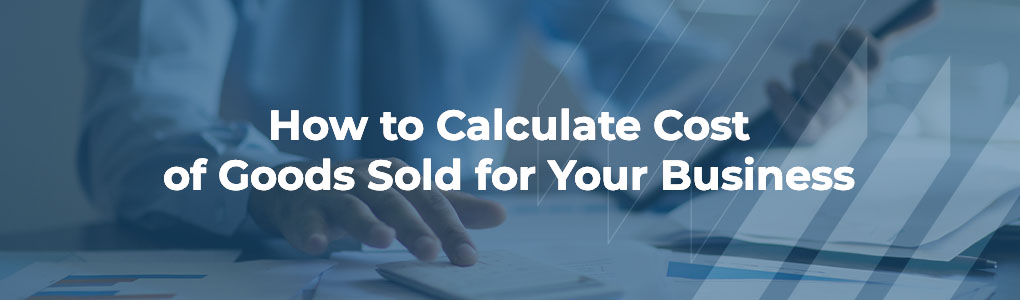 , How to Calculate Cost of Goods Sold for Your Business