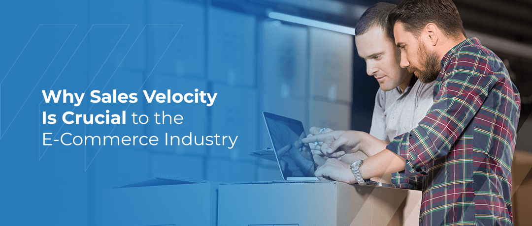 Why Sales Velocity Is Crucial to the E-Commerce Industry