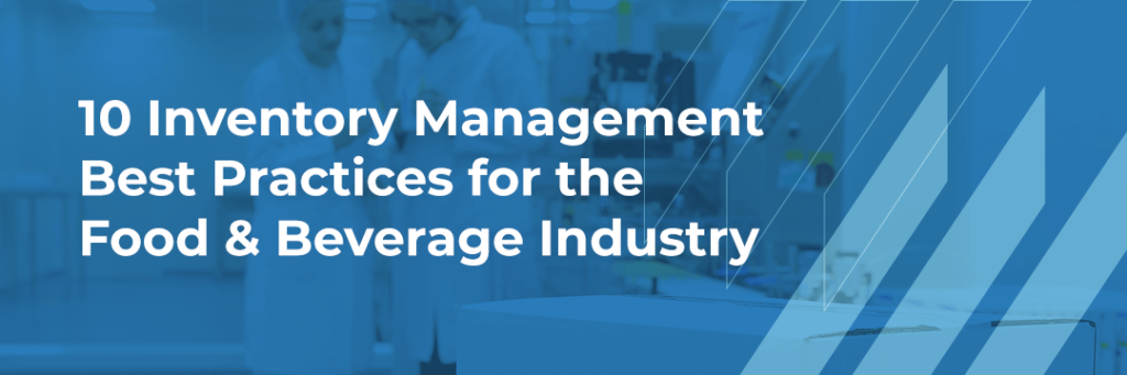 10 Inventory Management Best Practices for the Food and Beverage Industry