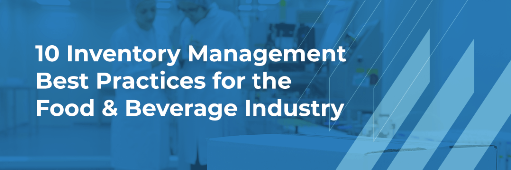 , 10 Inventory Management Best Practices for the Food and Beverage Industry