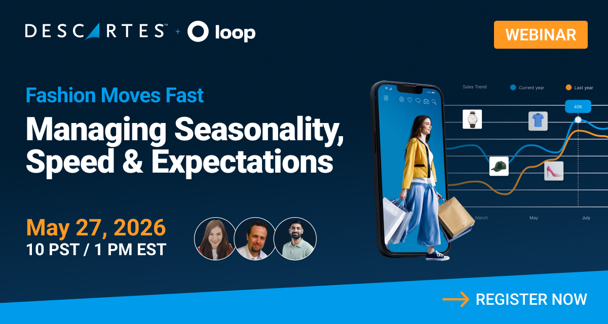 Descartes and Loop webinar. Fashion Moves Fast: Managing Seasonality, Speed & Expectations Descartes and Loop webinar. Fashion Moves Fast: Managing Seasonality, Speed & Expectations